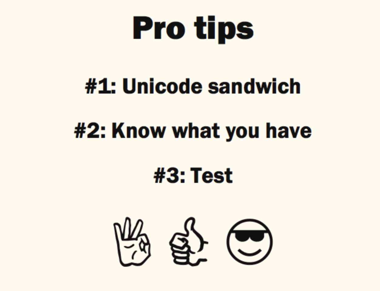 A slide from the end of the presentation: Pro tips. 1: Unicode sandwich; 2: Know what you have; 3: Test